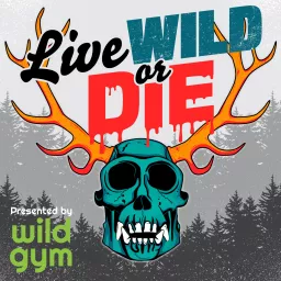 Live Wild or Die. Presented by wild gym. Podcast artwork