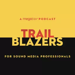 Trailblazers: A Megatrax Podcast for Sound Media Professionals artwork