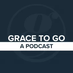 Grace to Go | A Podcast from Grace Fellowship in Saskatoon and Warman