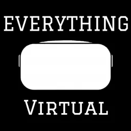 Everything Virtual - Your Source for Everything VR and Virtual Reality Podcast artwork