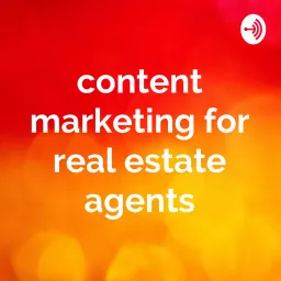 Content Marketing for Real Estate Agents Podcast artwork