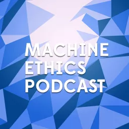 Machine Ethics Podcast episodes