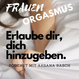 FRAUEN ORGASMUS - Erlaube dir, dich hinzugeben. Podcast mit Aksana Rasch artwork