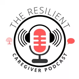 The Resilient Caregiver Podcast artwork