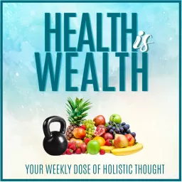 Health is Wealth: Weekly Dose of Holistic Thought Podcast artwork