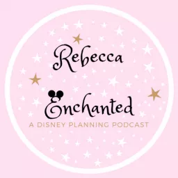 Rebecca Enchanted: A Disney Planning Podcast artwork