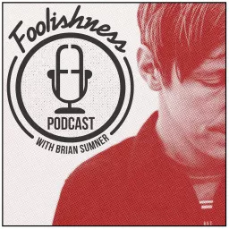 FOOLISHNESS Podcast with Brian Sumner artwork