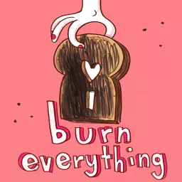 I Burn Everything: Food & Relationships Podcast artwork