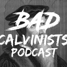 The Bad Calvinists Podcast artwork