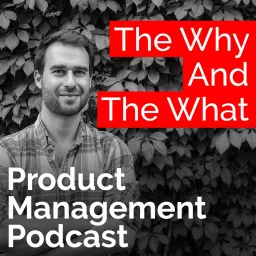 The Why And The What – Product Management Podcast artwork