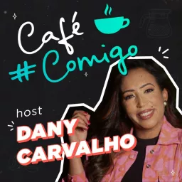 #CaféComigo | Dany Carvalho Inovação, tecnologia, empreendedorismo digital & comportamento. Podcast artwork