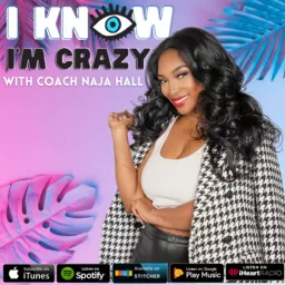 I Know I’m Crazy with NAJA HALL Podcast artwork