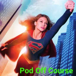 Pod Off Course: A Supergirl Podcast