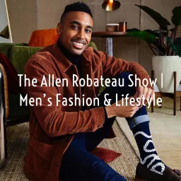 The Allen Robateau Show | Men's Fashion & Lifestyle Podcast artwork