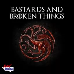 Bastards and Broken Things: A Game Of Thrones and House Of The Dragon podcast artwork