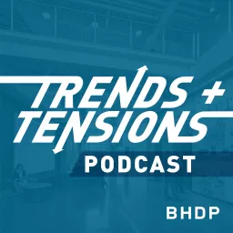 Trends + Tensions presented by BHDP Podcast artwork