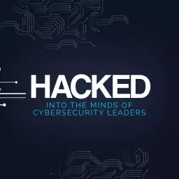 HACKED: Into the minds of Cybersecurity leaders Podcast artwork