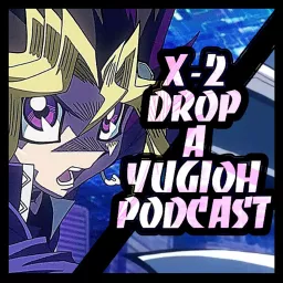X-2 Drop: A Yu-Gi-Oh! Discussion PODCAST artwork