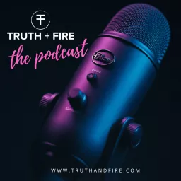 Truth + Fire: The Podcast