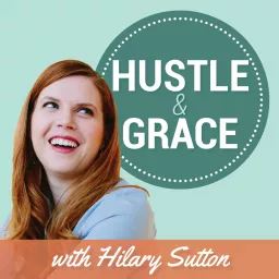 Hustle & Grace with Hilary Sutton: A Work/Life Balance Podcast