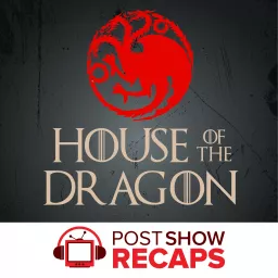 House of the Dragon: A Game of Thrones Post Show Recap Podcast artwork