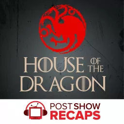 House of the Dragon: A Game of Thrones Post Show Recap