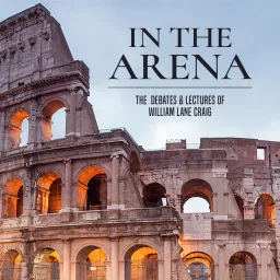 In the Arena: The Debates and Lectures of William Lane Craig Podcast artwork