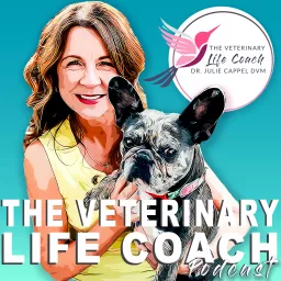 The Veterinary Life Coach® Podcast with Dr. Julie Cappel