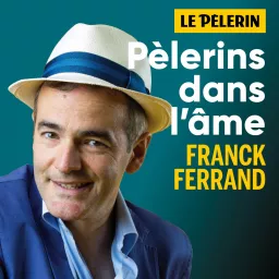 Pèlerins dans l'âme - avec Franck Ferrand et l'hebdomadaire le Pèlerin. Podcast artwork