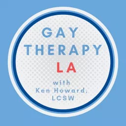 Gay Therapy LA with Ken Howard, LCSW, CST Podcast artwork