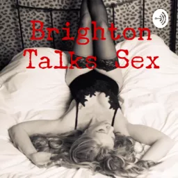 Brighton Talks Sex ~ The Sex Education We Never Had At School. Podcast artwork