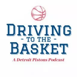 Driving to the Basket: A Detroit Pistons Podcast