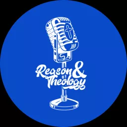 Reason and Theology Show – REASON & THEOLOGY