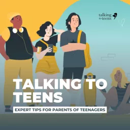 Talking To Teens: Expert Tips for Parenting Teenagers Podcast artwork