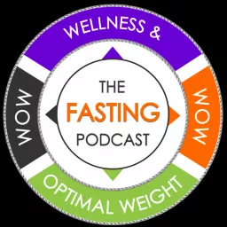 The Fasting Podcast; WOW (Wellness & Optimal Weight)