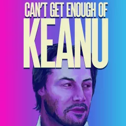 Can't Get Enough of Keanu Podcast artwork