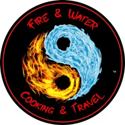 Fire and Water Cooking and Travel - The Fusion of Food, Cooking, and Travel Podcast artwork