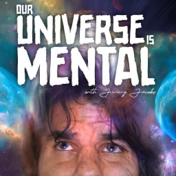 Our Universe is Mental with Jimmy Jacobs