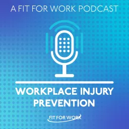 WORKPLACE INJURY PREVENTION - A FIT FOR WORK PODCAST