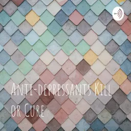 Anti-depressants Kill or Cure Podcast artwork