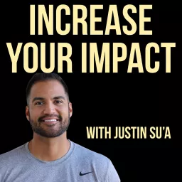 Increase Your Impact with Justin Su'a | A Podcast For Leaders artwork