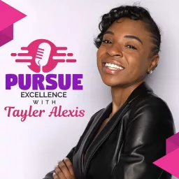 Pursue Excellence with Tayler Alexis Podcast artwork