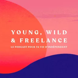 Young, Wild & Freelance | Le podcast des entrepreneurs indépendants artwork
