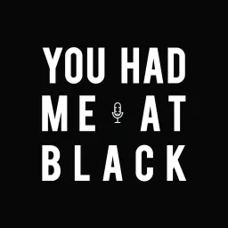 You Had Me at Black Podcast artwork