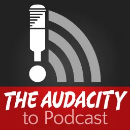 The Audacity to Podcast artwork