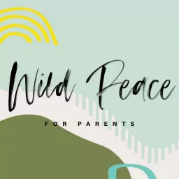Wild Peace for Parents: Stories of Hope & Inspiration Podcast artwork