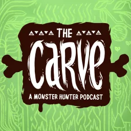 The Carve: A Monster Hunter Podcast artwork