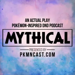 Mythical: Pokémon-Inspired DnD Role Playing Podcast artwork