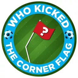 Who Kicked the Corner Flag?! Podcast artwork