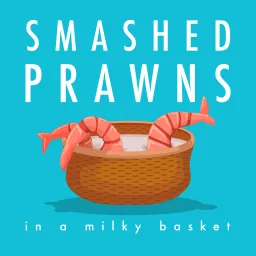 Smashed Prawns in a Milky Basket Podcast artwork